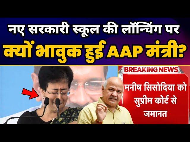 New Govt School की Launching पर क्यों भावुक हुई AAP मंत्री Atishi? Manish Sisodia Bail News