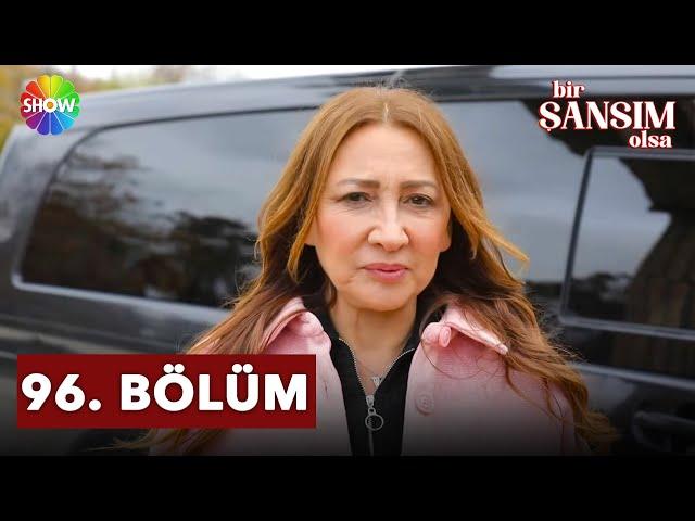 Bir Şansım Olsa 96.Bölüm