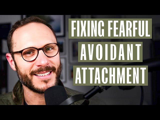 Fixing The Fearful Avoidant Attachment - A Man's Guide