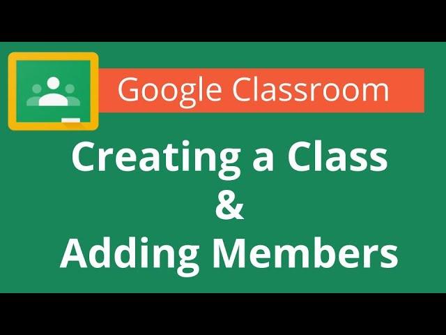 Google Classroom Creating a Class and Adding Members