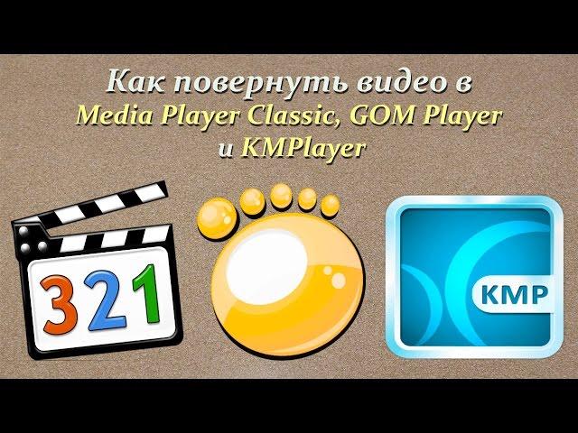 Как повернуть видео в Media Player Classic, GOM Player и KMPlayer