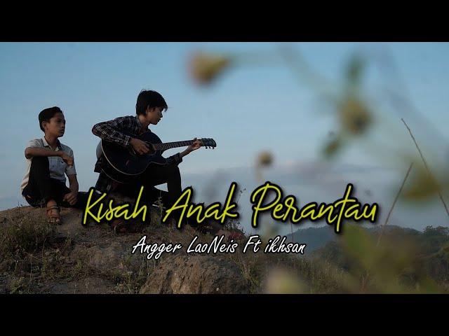 Kisah Anak Perantau - Angger LaoNeis ft Ikhsan Nugraha (Official Music Video)