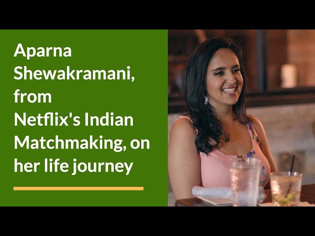 Aparna Shewakramani, from Netflix's Indian Matchmaking, on her life journey