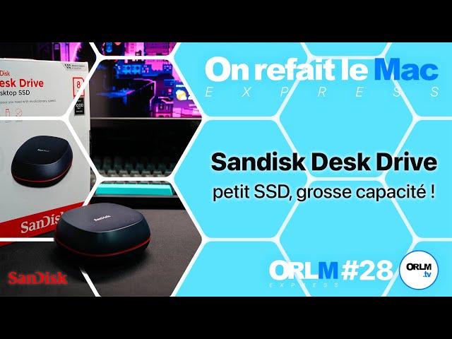 SanDisk Desk Drive : petit SSD, grosse capacité !⎜ORLM-EXPRESS #28