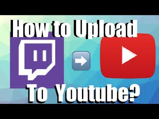 How to Upload Twitch Videos to YouTube