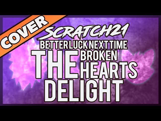 Scratch21 - The Broken Heart's Delight [Better Luck Next Time Cover]