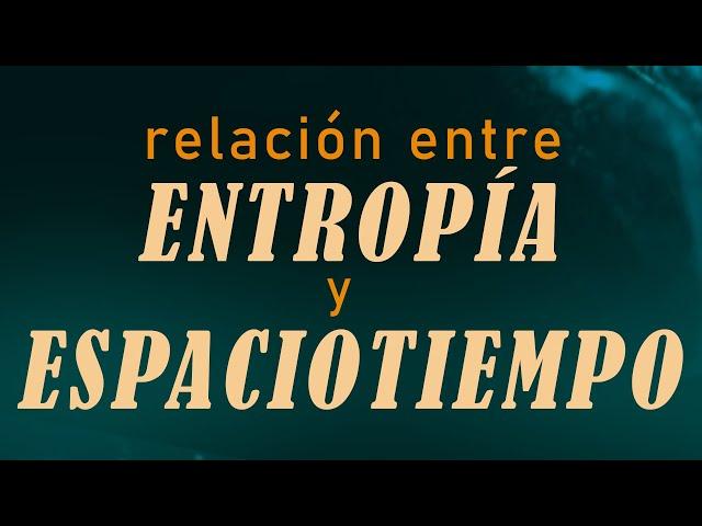 Relación entre entropía y espaciotiempo [conferencia semi-divulgativa]