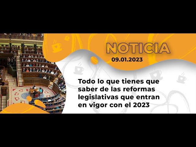 Todo lo que tienes que saber de las reformas legislativas que entran en vigor con el 2023