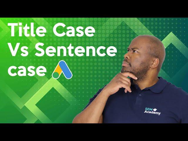 Should YOU Use Sentence Case OR Title Case on Google Ads