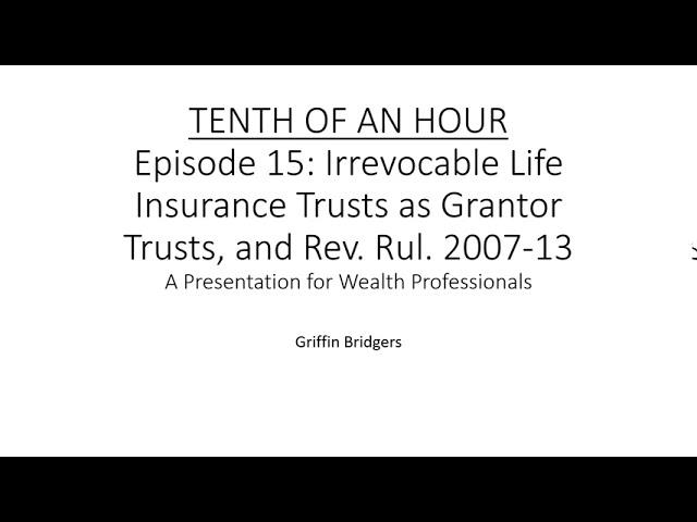 Tenth of an Hour, Episode 15: Irrevocable Life Insurance Trusts as Grantor Trusts; Rev. Rul. 2007-13