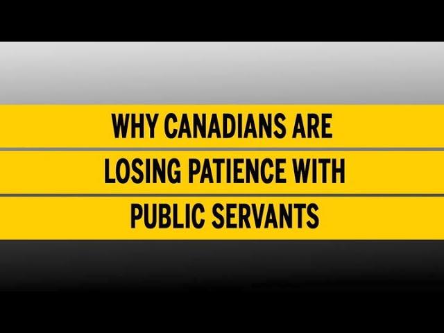 Why Canadians are losing patience with public servants