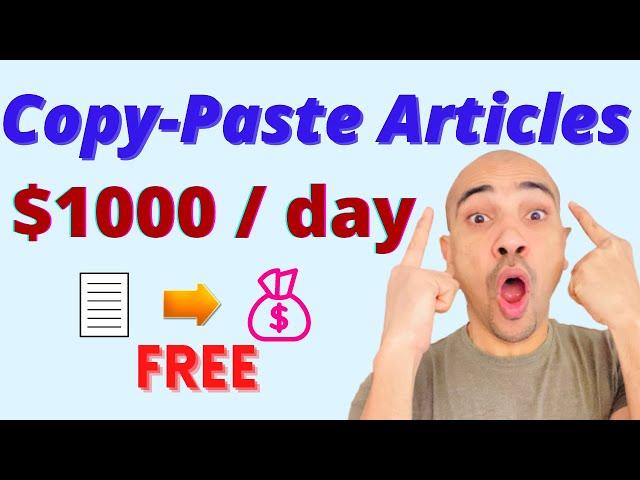 Copy and Paste Articles to Make Money  ($1000 per day by Copy Paste)