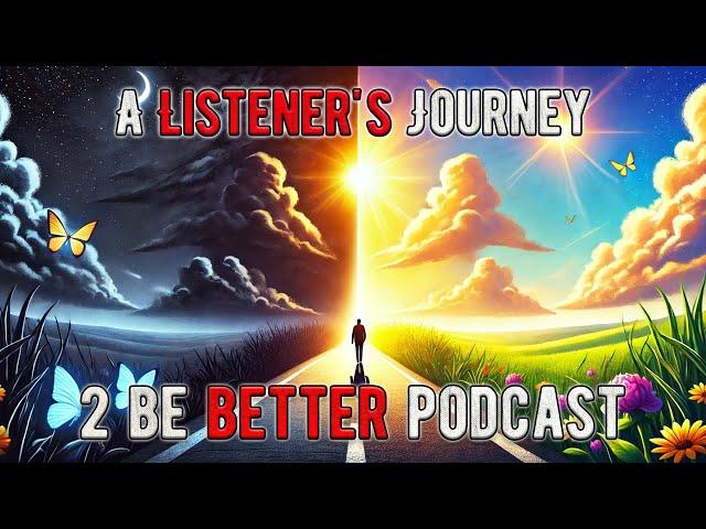 A Listener's Journey from Darkness to Hope l 2 Be Better Podcast S2 E40