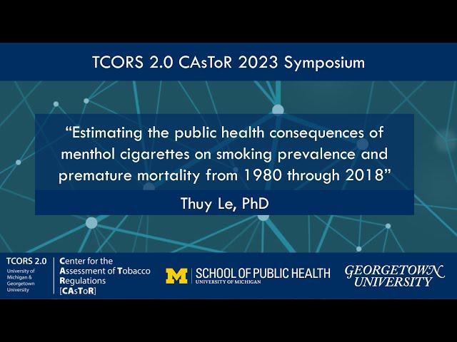 CAsToR Symposium 2023: “Estimating the public health consequences of menthol...” with Thuy Le, PhD