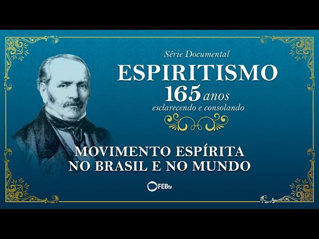 #05  Movimento Espírita no Brasil e no Mundo | Série Documental ESPIRITISMO 165 Anos