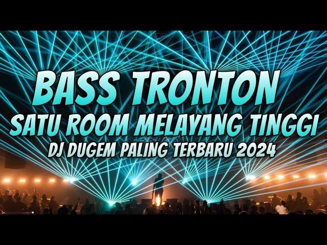 SATU ROOM MELAYANG TINGGI !! BASS TRONTON - DJ DUGEM TERBARU 2024 FULL BASS