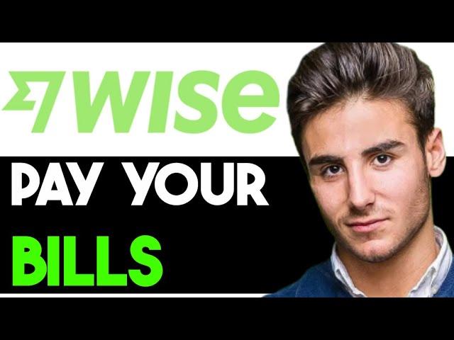 HOW TO PAY BILLS USING WISE 2024! (FULL GUIDE)