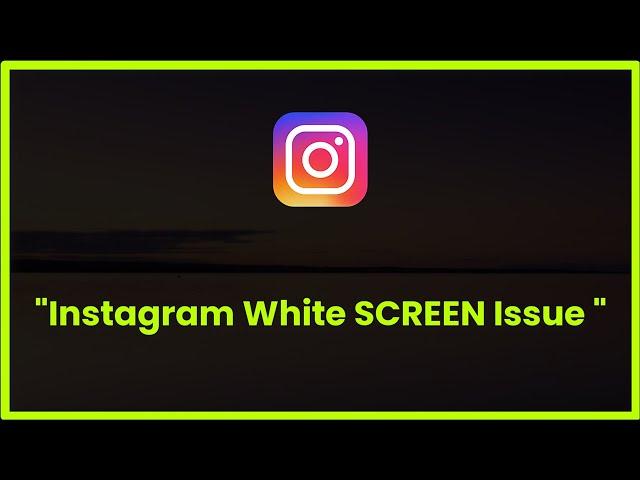 Instagram White Screen Issue Android & Ios - 2023