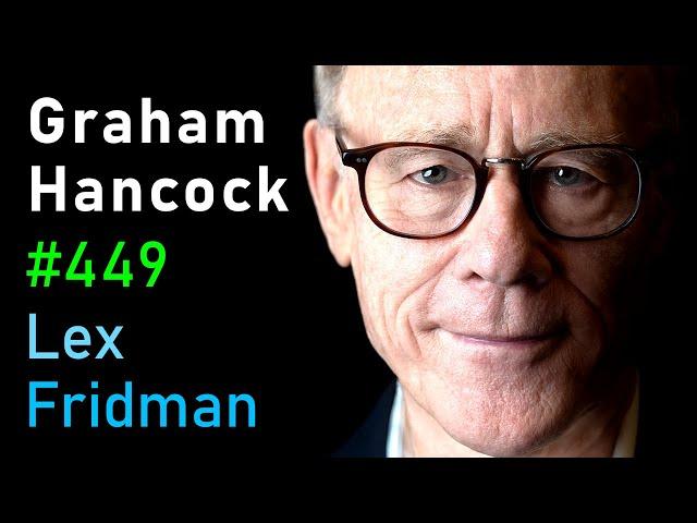 Graham Hancock: Lost Civilization of the Ice Age & Ancient Human History | Lex Fridman Podcast #449