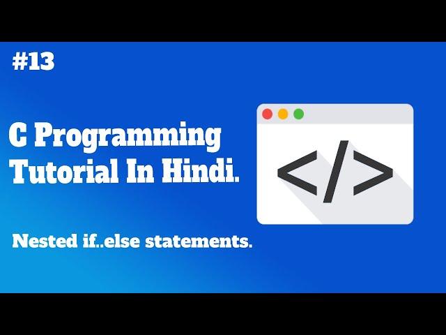 Nested if..else statements | C programming tutorial in Hindi | #13