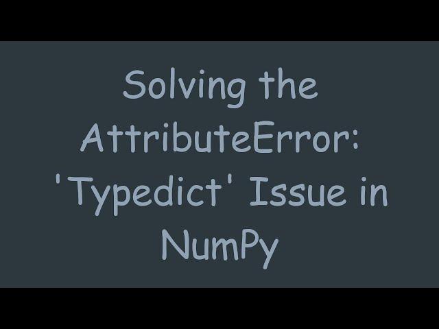 Solving the AttributeError: 'Typedict' Issue in NumPy