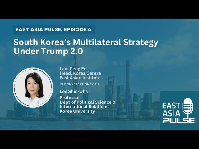 South Korea’s Multilateral Strategy under Trump 2.0: With Prof Lee Shin-wha