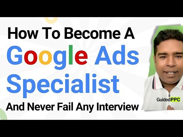 How To Become A Google Ads Specialist And Never Fail Any Interview