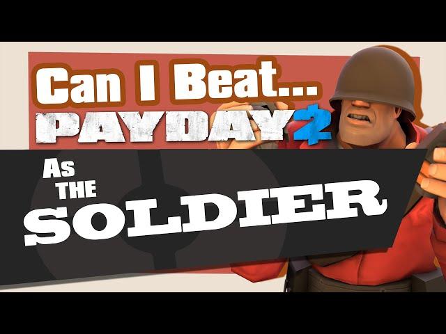 Can you Beat Payday 2 as the Soldier?