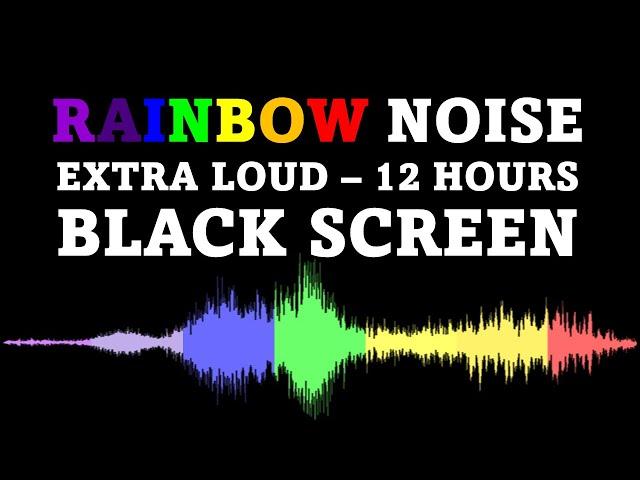 Rainbow Noise, Black Screen | EXTRA LOUD | 12 Hours No Ads