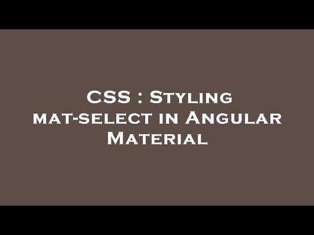 CSS : Styling mat-select in Angular Material