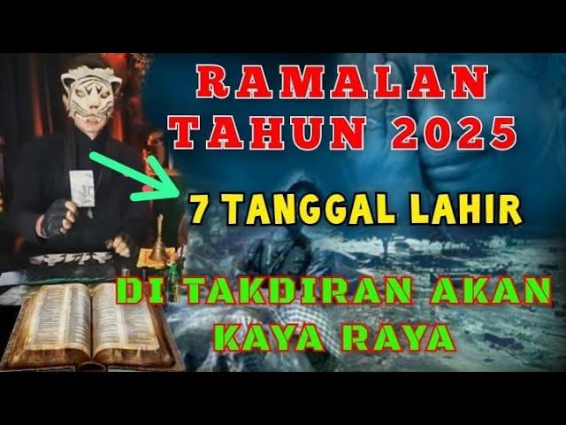 7 TANGGAL LAHIR - SAAT NYA KAYA RAYA DI TAHUN 2025 / PENERAWANGAN KI MACAN