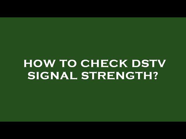 How to check dstv signal strength?