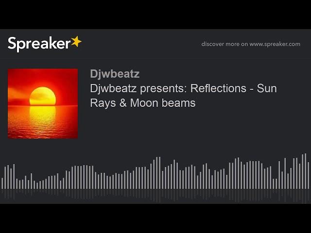 Djwbeatz presents: Reflections - Sun Rays & Moon beams