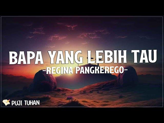 Bapa Yang Lebih Tau - Regina Pangkerego (Lirik) Lagu Rohani Kristen Terbaru 2023