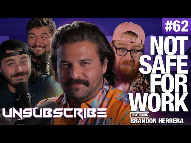 NOT SAFE FOR WORK ft. Brandon Herrera - Unsubscribe Podcast Ep 62