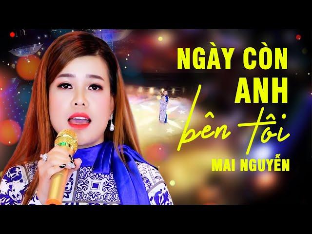 Ngày Còn Anh Bên Tôi - Mai Nguyễn | Official MV