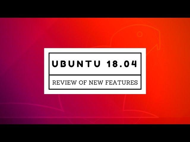 Ubuntu 18.04 Review of New Features