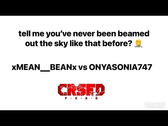 Tell me you’ve never been beamed out the sky that fast before?  xMEAN__BEANx vs ONYASONIA747