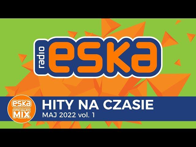 ESKA Hity na Czasie Maj 2022 vol.1 – oficjalny mix Radia ESKA