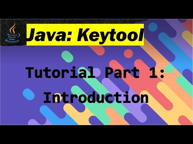 Java Keytool Tutorial : Part 1 - Introduction to Keytool