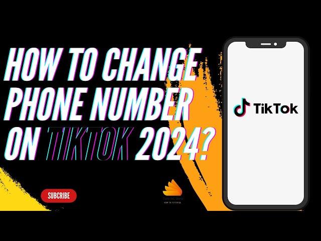 How to Change Phone Number on TikTok 2024?