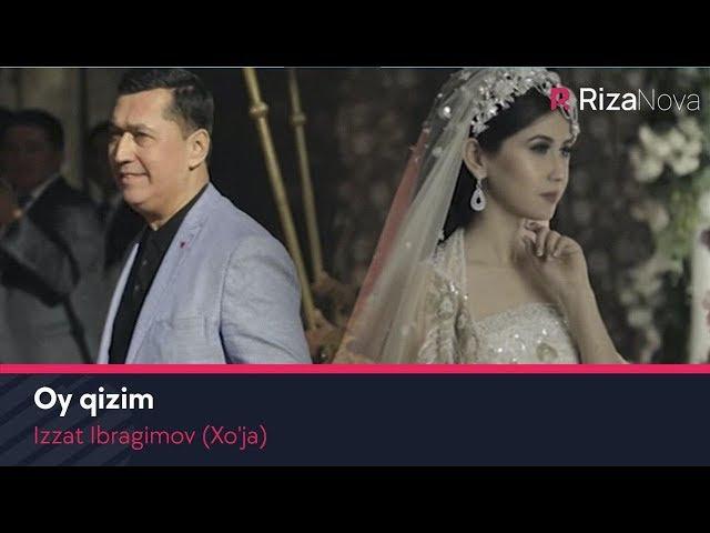 Izzat Ibragimov (Xo'ja) - Oy qizim | Иззат Ибрагимов (Хужа) - Ой кизим