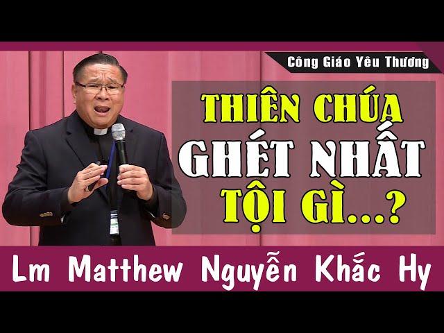 THIÊN CHÚA GHÉT NHẤT TỘI GÌ?  Bài Giảng Sâu Sắc Của Lm Matthew Nguyễn Khắc Hy | Công Giáo Yêu Thương