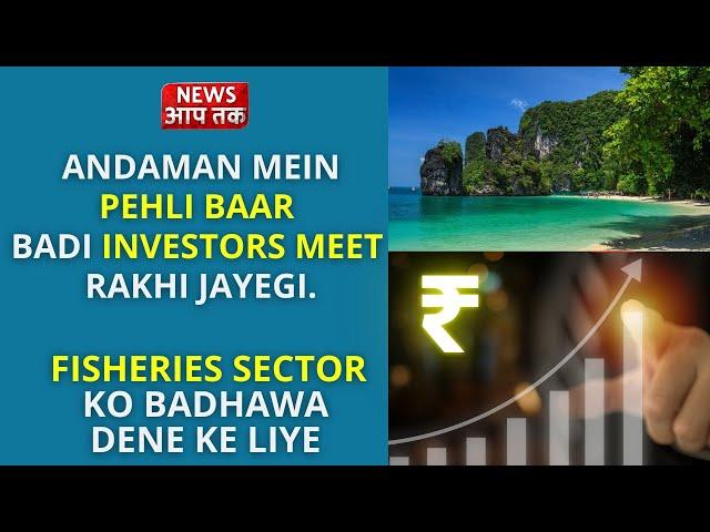 Andaman Mein Pehli Baar Badi Investors Meet Rakhi Jayegi , Fisheries Sector Ko Badhawa Dene Ke Liye