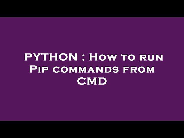 PYTHON : How to run Pip commands from CMD