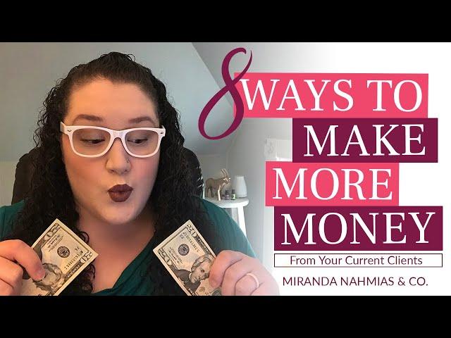 8 Ways to Make More Money From Your Current Clients