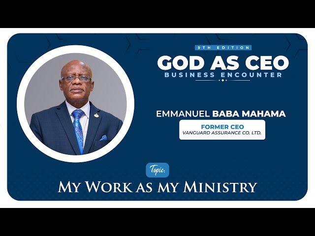 My work as my Ministry - Mr. Emmanuel Baba Mahama (Former CEO, Vanguard Assurance Co, Ltd.)