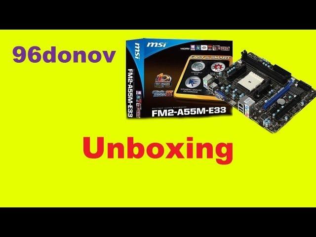 MSI  FM2 A55 E33 motherboard unboxing and hands on  -  96donov