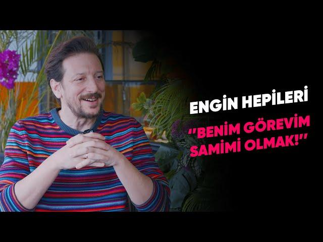 ENGİN HEPİLERİ: ''BENİM GÖREVİM SAMİMİ OLMAK!''