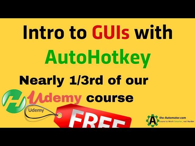 Nearly 1/3rd of our Intro to GUIs AutoHotkey Udemy course for FREE!